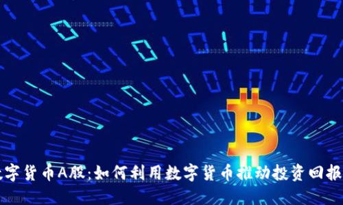 广州数字货币A股:如何利用数字货币推动投资回报的提升