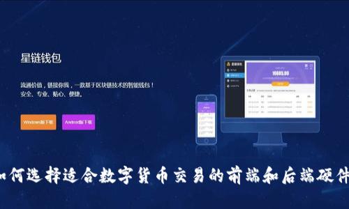 如何选择适合数字货币交易的前端和后端硬件?