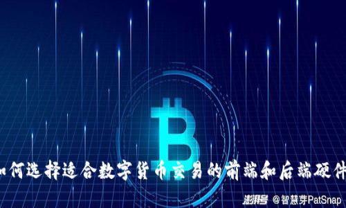 如何选择适合数字货币交易的前端和后端硬件?