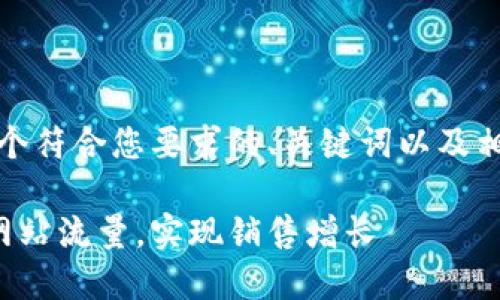 好的,下面是一个符合您要求的、关键词以及相关内容的示例:
如何利用提升网站流量,实现销售增长