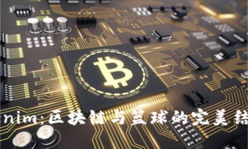 恩比德加盟Tokenim:区块链与篮球的完美结合如何改变未来