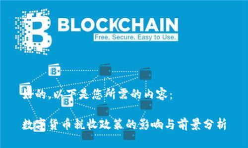 好的,以下是您所需的内容:
数字货币税收政策的影响与前景分析