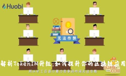 全面解析TokenIM升级:如何提升你的区块链应用表现