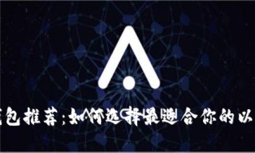 以太坊钱包推荐:如何选择最适合你的以太坊钱包