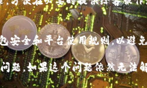 如果您在 Tokenim 等加密货币平台上发现币不见了，首先要保持冷静，接下来可以按照以下步骤进行排查和解决：

1. 检查交易记录
首先，登录到您的 Tokenim 账户，查看最近的交易记录。确认您是否有进行过任何交易，如转账、交易或提现。如果有，请确认交易的状态是否为成功。

2. 查看钱包地址
确保您查看的是正确的钱包地址。如果您在不同的平台或钱包之间转移资金，确认您输入的地址是否正确，避免因地址错误导致的资金丢失。

3. 联系客户支持
如果您确认没有进行任何交易，并且仍然无法找到您的币，建议尽快联系 Tokenim 的客户支持团队。他们可以帮您核实您的账户状态，检查是否有系统问题或安全问题。

4. 检查安全设置
确保您的账户安全没有被破解。检查您是否接收到来自 Tokenim 的可疑邮件或通知。如果您发现账户有异样，请及时修改密码，并启用双重认证以增加安全性。

5. 查询社区反馈
浏览 Tokenim 的社交媒体或社区论坛，查看是否有其他用户反馈类似的问题。如果有可能是平台的系统问题，其他用户的反馈可以提供一些线索。

6. 关注官方公告
定期关注 Tokenim 的官方公告，了解系统维护、更新或其他可能影响资金状态的消息。平台可能会发布关于资金波动或服务中断的通知。

7. 保留相关证据
在解决问题的过程中，保留所有相关的邮件、交易记录截图和聊天记录。方便在必要时提供给客服作为证明。

8. 提高对加密货币的认知
无论问题是否得到解决，都建议加强对加密货币的理解。了解交易、钱包安全和平台使用规则，以避免将来的潜在风险。

通过以上步骤，您可以相对详细地排查和解决 Tokenim 中币不见的问题。如果这个问题依然无法解决，不妨考虑寻求专业人士的帮助。