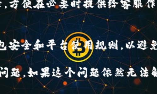 如果您在 Tokenim 等加密货币平台上发现币不见了，首先要保持冷静，接下来可以按照以下步骤进行排查和解决：

1. 检查交易记录
首先，登录到您的 Tokenim 账户，查看最近的交易记录。确认您是否有进行过任何交易，如转账、交易或提现。如果有，请确认交易的状态是否为成功。

2. 查看钱包地址
确保您查看的是正确的钱包地址。如果您在不同的平台或钱包之间转移资金，确认您输入的地址是否正确，避免因地址错误导致的资金丢失。

3. 联系客户支持
如果您确认没有进行任何交易，并且仍然无法找到您的币，建议尽快联系 Tokenim 的客户支持团队。他们可以帮您核实您的账户状态，检查是否有系统问题或安全问题。

4. 检查安全设置
确保您的账户安全没有被破解。检查您是否接收到来自 Tokenim 的可疑邮件或通知。如果您发现账户有异样，请及时修改密码，并启用双重认证以增加安全性。

5. 查询社区反馈
浏览 Tokenim 的社交媒体或社区论坛，查看是否有其他用户反馈类似的问题。如果有可能是平台的系统问题，其他用户的反馈可以提供一些线索。

6. 关注官方公告
定期关注 Tokenim 的官方公告，了解系统维护、更新或其他可能影响资金状态的消息。平台可能会发布关于资金波动或服务中断的通知。

7. 保留相关证据
在解决问题的过程中，保留所有相关的邮件、交易记录截图和聊天记录。方便在必要时提供给客服作为证明。

8. 提高对加密货币的认知
无论问题是否得到解决，都建议加强对加密货币的理解。了解交易、钱包安全和平台使用规则，以避免将来的潜在风险。

通过以上步骤，您可以相对详细地排查和解决 Tokenim 中币不见的问题。如果这个问题依然无法解决，不妨考虑寻求专业人士的帮助。