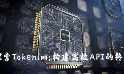 深入探索Tokenim:构建高效API的终极指南