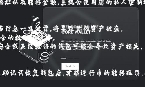 助记词（mnemonic phrase）是区块链钱包中非常重要的一部分。它通常由一组随机生成的单词组成，用于恢复钱包及访问其中的加密资产。关于您的问题，以下是一些重要的说明：

### 助记词的功能
助记词主要用于恢复和访问加密货币钱包。每个钱包的私人密钥都与助记词关联。通过输入助记词，用户可以恢复他们的钱包并获得对其资产的访问权限。

### 助记词与币转移的关系
助记词本身并不直接用于转移币。然而，一旦您使用助记词恢复钱包，您会得到相应的私人密钥，才能进行币的转移操作。

### 如何使用助记词转移币
1. **恢复钱包**：首先，需要在一个支持相应区块链的钱包应用中输入助记词。这样可以恢复出之前的钱包地址。
2. **获取私人密钥**：一旦钱包恢复成功，您将拥有与之前的资产关联的私人密钥。这个密钥允许您对资产进行控制。
3. **发起转移**：使用钱包工具进行币的转移。只需输入接收方的地址以及转移金额，系统会使用您的私人密钥进行验证操作。

### 注意事项
1. **安全性**：绝对不要与他人分享您的助记词或者私人密钥。这些信息一旦泄露，将导致你的资产被盗。
2. **备份**：建议将助记词妥善备份。可以写在纸上，或者保存于安全的数字环境中。
3. **使用可信钱包**：确保您使用的钱包软件是可信赖的。某些不安全或未经验证的钱包可能会导致资产损失。

### 总结
助记词本身不能直接转移币。它是用来恢复和访问钱包的工具。通过助记词恢复钱包后，才能进行币的转移操作。因此，在使用助记词时要保持谨慎，以保护您的资产安全。
