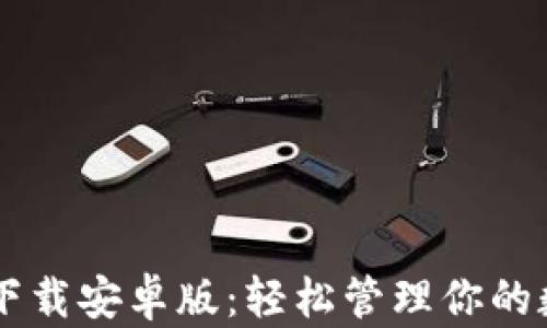 以太坊钱包官网app下载安卓版:轻松管理你的数字资产,安全又便捷