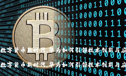 在数字货币新时代,华为如何引领技术创新与应用
在数字货币新时代,华为如何引领技术创新与应用
