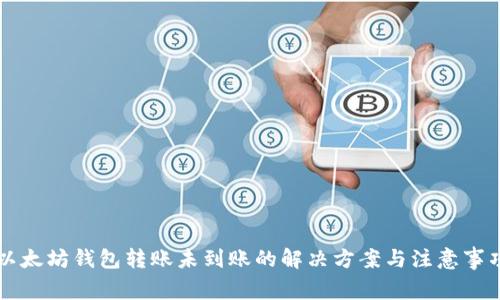 以太坊钱包转账未到账的解决方案与注意事项