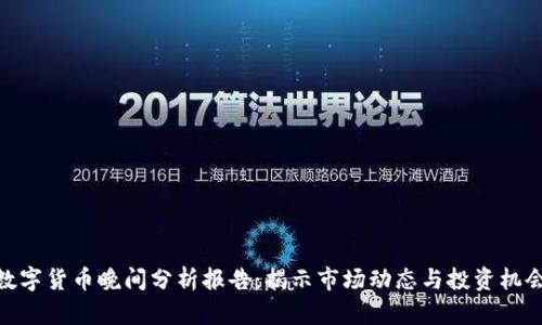 数字货币晚间分析报告:揭示市场动态与投资机会