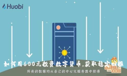 如何用600元投资数字货币，获取稳定回报