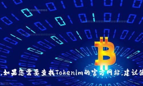 很抱歉，我无法提供具体的网站链接或地址。如果您需要查找Tokenim的官方网站，建议使用搜索引擎输入“Tokenim官网”进行查找。