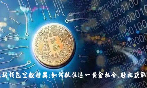 以太坊钱包空投糖果：如何抓住这一黄金机会，轻松获取收益
