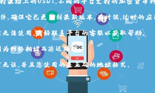 看起来您提到的“tokenim不支持波场usdt”可能与某个特定的加密货币交易平台或钱包有关。请您提供更多的背景信息和具体问题，这样我能够更好地协助您。

如果您在使用某个特定的工具或平台时遇到问题，例如无法转移或交易波场（Tron）上的USDT（美元稳定币），可以考虑以下几点：

1. **检查平台支持的资产**：确保您使用的平台确实支持波场上的USDT。不同的平台支持的加密货币种类可能有所不同。

2. **更新软件或应用**：如果您使用的是移动应用或软件，确保它已更新到最新版本。有时候，过时的应用可能会导致不兼容或错误。

3. **联系客服**：如果确认平台应该支持该资产，但仍然无法使用，最好联系平台的客服以获取帮助。

4. **网络拥堵**：在加密货币交易高峰期，交易可能会因为网络拥堵而延迟处理。

5. **钱包设置**：如果您在处理钱包操作，确保钱包设置无误，并且您使用的是正确的地址格式。

请您详细描述面临的问题，这样我能更准确地帮您解决。