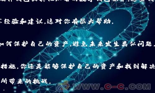 如果Tokenim钱包关闭了，你可能会感到担忧，因为这涉及到你的数字资产安全和可访问性。下面是一些建议和步骤，帮助你处理可能出现的问题。

1. 检查官方通知
首先，访问Tokenim的官方网站或社交媒体渠道。公司通常会发布关于服务变动的公告，说明关闭的原因和后续处理方式。

2. 查看FAQ与帮助中心
在Tokenim的帮助中心查找常见问题解答（FAQ）。很多用户可能会遇到相同问题，平台可能已经提供了解决方案。

3. 导出私钥和助记词
如果你还能够登录钱包，尽量在关闭之前导出你的私钥或助记词。这是恢复或迁移你资产的必要步骤。确保将这些信息妥善保存，不要随意泄露给他人。

4. 联系支持团队
如果你仍有疑问或无法访问钱包，尝试联系Tokenim的客户支持团队。提供必要的信息以便他们能够帮助你。

5. 考虑转移资产
如果钱包和资产的安全无法得到保证，建议尽快将资产转移到其他安全的钱包中。选择信誉良好、用户评价高的钱包服务进行转移。

6. 使用其他数字钱包
在Tokenim关闭后，你可能需要使用其他数字钱包。例如，可以选择硬件钱包或其他知名的数字钱包服务。这些钱包通常提供更高的安全性和用户友好的界面。

7. 参与社区讨论
加入与Tokenim相关的社区或论坛，参与讨论。其他用户可能会分享经验和建议，这对你有很大帮助。

8. 学习提高安全意识
在经历这样的事件后，了解数字资产的安全性变得尤为重要。学习如何保护自己的资产，避免未来发生类似问题。例如，使用双重认证、定期监控账户等。

结论
Tokenim钱包的关闭可能是一个棘手的事情，但通过适当的步骤和措施，你还是能够保护自己的资产和找到解决方案。务必保持冷静，利用可用的资源和社区，确保你的资产安全。 

希望这个指南对你有所帮助，能够让你有效应对Tokenim钱包关闭所带来的挑战。