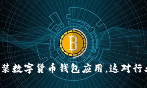 苹果不允许安装数字货币钱包应用,这对行业意味着什么?