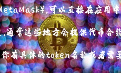 为了查看特定的token（代币）地址，通常你可以通过以下几个步骤进行操作：

1. **访问区块链浏览器**：例如，EtherScan（以太坊）、BscScan（币安智能链）、Polygonscan（Polygon）等。这些平台提供详细的区块链数据，包括代币地址、交易记录和持有人信息。

2. **输入代币的合约地址**：如果你已经有了代币的合约地址，可以在区块链浏览器的搜索框中输入该地址，浏览器将展示该代币的详细信息。

3. **查看代币信息**：在搜索结果中，可以看到该代币的名称、符号、总供应量、持有人地址等信息。

4. **直接在钱包中检查**：如果你使用支持ERC20或其他代币的钱包（如MetaMask），可以直接在应用中添加代币合约地址，钱包会显示代币的余额和相关信息。

5. **社区和项目官网**：你也可以访问代币的官方网站或其社交媒体渠道，通常这些地方会提供代币合约地址。

通过上述方法，你可以轻松获取和查看任意token的地址及相关信息。如果你有具体的token名称或者需要特定的帮助，欢迎提供更多信息，我将乐于为你提供建议。