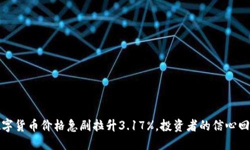 数字货币价格急剧拉升3.17%,投资者的信心回暖