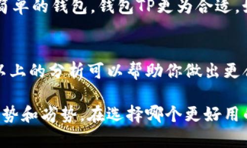 在选择钱包api时，tp和im各有优劣。为了帮助你更好地理解这两者，下面我们将详细分析它们的特点、适用场景和用户反馈。

1. 钱包TP的特点
钱包TP是一个非常流行的选择，因其简洁的界面和良好的用户体验而受到青睐。它的主要特点包括：
ul
    listrong界面友好：/strong钱包TP提供了直观的用户界面，即使是新手也能很快上手使用。/li
    listrong高安全性：/strong采用了多重加密技术，保障用户的资金安全，支持生物识别和双因素身份验证。/li
    listrong多种币种支持：/strong钱包TP支持多种加密货币和法定货币，满足用户的多样需求。/li
    listrong快速交易：/strong交易处理速度较快，大多数情况下都能做到实时到账。/li
/ul

2. 钱包IM的特点
钱包IM同样是一款受到用户喜爱的产品，尤其适合需要通过社交网络进行交易的用户。它的特点包括：
ul
    listrong社交特性：/strong钱包IM将社交功能与钱包功能结合，可以方便地与好友进行数字货币交易。/li
    listrong用户社区：/strong拥有活跃的用户社区，用户可以在其中分享经验与资源。/li
    listrong多平台支持：/strong钱包IM不仅能在手机上使用，还可以通过网页版本进行管理，极大地方便用户。/li
    listrong交易费用低：/strong钱包IM的交易费用相对较低，适合频繁交易的用户。/li
/ul

3. 各自的优缺点
了解每个钱包的优缺点有助于我们做出选择。以下是钱包TP和IM的一些对比：
table
    tr
        th特性/th
        th钱包TP/th
        th钱包IM/th
    /tr
    tr
        td操作界面/td
        td简单易用/td
        td社交化/td
    /tr
    tr
        td安全性/td
        td高/td
        td中/td
    /tr
    tr
        td交易速度/td
        td快/td
        td中/td
    /tr
    tr
        td费用/td
        td中/td
        td低/td
    /tr
/table

4. 适用场景分析
钱包TP适合那些注重安全性和交易快速体验的用户。它的简洁界面使得用户可以在短时间内完成操作，非常适合新手或不喜欢繁琐步骤的人。
钱包IM则更适合那些希望通过社交方式进行交易的用户。如果你常常需要与朋友或家人进行数字货币转账，钱包IM会是一个不错的选择。

5. 用户反馈
用户反馈是决定选择哪个钱包的重要依据。在查阅了多个用户评价后，我们发现：
ul
    li钱包TP的用户普遍非常满意其安全性和交易速度，称赞其优秀的用户体验。/li
    li钱包IM的用户则喜欢其社交功能，觉得在朋友之间转账无比方便，但也有部分用户反映安全性稍弱。/li
/ul

6. 选择建议
选择钱包时，用户需要考虑自己的需求。如果你需要一个安全可靠、操作简单的钱包，钱包TP更为合适。如果你更倾向于社交互动，钱包IM的社交特点则会让你的体验更加愉快。

7. 结束语
无论是选择钱包TP还是钱包IM，关键在于自身的需求和使用场景。希望以上的分析可以帮助你做出更合适的选择。 

通过以上的详细分析，我们可以看到钱包TP和钱包IM都有各自的独特优势和劣势。在选择哪个更好用的过程中，最重要的是清楚自己的需求和使用习惯。