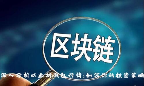 深入分析以太坊钱包行情:如何你的投资策略