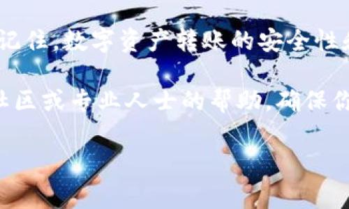 关于Tokenim资产转账的过程，下面将详细介绍如何进行转账操作，并讨论相关注意事项和步骤。

什么是Tokenim资产？
Tokenim是一种基于区块链技术的数字资产。它的设计旨在提供安全、快速的交易体验。Tokenim资产通常具备去中心化、不易篡改和透明性的特性，这使它们在数字货币市场中备受欢迎。

Tokenim资产转账的基本步骤
转账Tokenim资产的过程并不复杂，但需要遵循几个关键步骤以确保交易的顺利进行。以下是进行Tokenim转账的基本流程：

h41. 准备钱包/h4
首先，确保你有一个支持Tokenim资产的数字钱包。常见的钱包类型包括桌面钱包、移动钱包和硬件钱包。在选择钱包时，确保它的安全性和用户评价良好。

h42. 获取收款地址/h4
在进行转账之前，你需要获取付款方的收款地址。这是一个由一串字母和数字组成的唯一标识符，用于接收Tokenim资产。请确保收款地址的准确性，因为区块链交易是不可逆的，一旦发送将无法找回。

h43. 登录你的钱包/h4
打开你选择的数字钱包，输入登录凭证以访问你的账户。有些钱包使用多重身份验证来增强安全性，请根据提示完成身份验证。

h44. 输入转账信息/h4
在钱包界面，找到“发送”或“转账”选项。输入你想要发送的Tokenim数量，并粘贴或手动输入收款地址。务必仔细检查信息。

h45. 确认交易/h4
确认无误后，点击“确认”或“发送”按钮。系统可能会要求你进行额外的安全验证，例如输入密码或短消息验证码。

h46. 等待确认/h4
提交交易后，你的转账将被提交至区块链网络进行确认。根据网络繁忙程度，确认时间可能有所不同。你可以通过交易哈希（txid）查询交易状态。

注意事项
在转账Tokenim资产时，有一些注意事项需要牢记，以确保交易的安全与顺利：

h41. 安全性第一/h4
确保你的钱包软件是最新的。定期更新可以防止安全漏洞。此外，避免在公共网络下进行交易，以防止黑客攻击。

h42. 确认网络状态/h4
在繁忙的网络时段，转账确认时间可能会延长。因此最好在网络状态良好的时段进行交易。

h43. 一定要核实地址/h4
转账之前，请务必仔细检查收款地址。如果输错地址，资产将永久丢失，无法恢复。

h44. 了解交易费用/h4
在转账过程中可能会涉及交易费用，确保你了解这些费用的计算方法及其对你转账数量的影响。

h45. 保存交易记录/h4
在完成转账后，保存交易记录，包括交易哈希、时间戳和相关金额。这些信息可以帮助你在日后查询和对账。

常见问题解答
在进行Tokenim资产转账的过程中，用户可能会遇到一些常见问题。下面是一些解答：

h41. 为什么转账失败？/h4
转账可能因多种原因失败，如网络拥堵、余额不足或输入的收款地址不正确。请检查每一项信息。

h42. 如何查找交易状态？/h4
你可以使用交易哈希（txid）在区块链浏览器上查询状态。输入交易哈希后，可以看到当前交易的状态和确认次数。

h43. 交易费用是如何计算的？/h4
交易费用通常由区块链网络动态决定，较繁忙时段的费用会上升。请确保了解钱包提供的信息，以避免计算错误。

h44. 如果资金丢失了怎么办？/h4
一旦交易提交至区块链，交易是不可逆的。如果输入的收款地址错误，资金将无法找回。在进行交易前，请务必做到心中有数。

结论
转账Tokenim资产的过程相对简单，只需遵循基本步骤并注意安全事项，你就可以顺利完成操作。记住，数字资产转账的安全性和准确性至关重要。在进行重要交易之前，确保你有足够的信息和准备，以保护你的资产不受损失。

希望以上内容能够帮助你更好地理解Tokenim资产的转账操作。如果你有任何疑问，请随时寻求社区或专业人士的帮助，确保你的数字资产安全无忧。 

以上为关于Tokenim资产转账的全面指南，希望对你有所帮助！