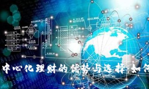 探讨Tokenim去中心化理财的优势与选择:如何获取最大收益?