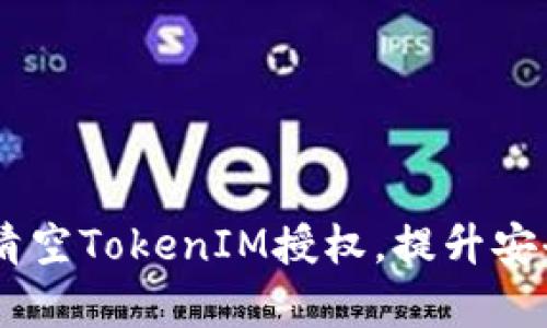 ## 如何有效清空TokenIM授权,提升安全性与管理效率