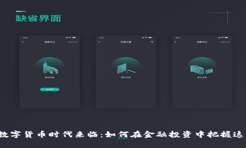 Title: 数字货币时代来临:如何在金融投资中把握这一趋势?