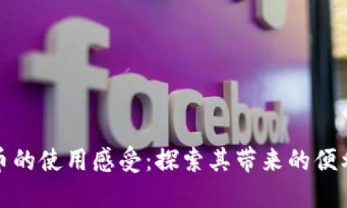 数字货币的使用感受:探索其带来的便利与挑战