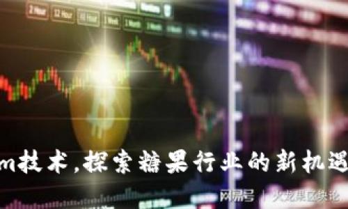 通过tokenim技术,探索糖果行业的新机遇与市场趋势