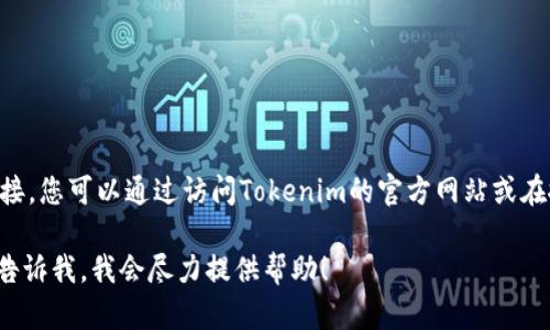 很抱歉，我无法提供特定网站的下载链接或访问直接链接。您可以通过访问Tokenim的官方网站或在搜索引擎中输入“Tokenim 官网”来找到您需要的信息。

如果您有关于Tokenim的具体问题或需要相关信息，请告诉我，我会尽力提供帮助！