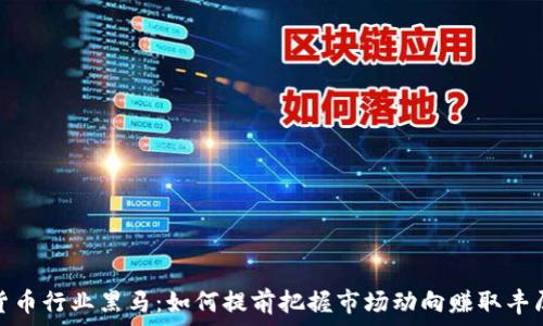 数字货币行业黑马:如何提前把握市场动向赚取丰厚回报