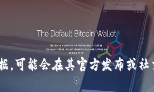 截至我知识的截止日期（2023年10月），TokenIM的具体用户数量并没有公开披露。这类信息通常取决于公司内部数据，可能会在其官方发布或社交媒体上有所更新。如果你想了解最新的用户统计信息，建议访问TokenIM的官方网站或者关注它们的社交媒体渠道。