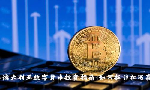 2023年澳大利亚数字货币投资指南:如何抓住机遇赢得财富