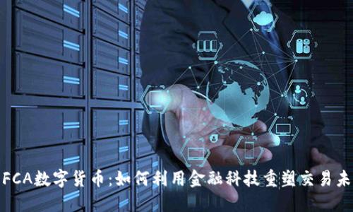 : FCA数字货币：如何利用金融科技重塑交易未来