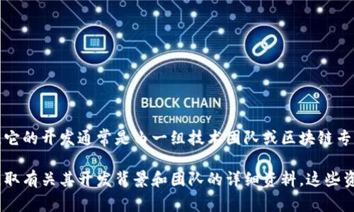 Tokenim是一种基于区块链技术的平台，专注于提供数字资产管理和智能合约的解决方案。它的开发通常是由一组技术团队或区块链专家进行的，可能会涉及特定的公司或组织。然而，具体的开发背景和地点可能会因项目而异。

若你想了解更具体的开发团队或公司信息，建议查看Tokenim的官方网站或其白皮书，以获取有关其开发背景和团队的详细资料。这些资源通常会提供更全面的信息，包括开发地点、团队成员及其专业背景等。
