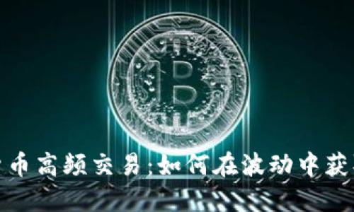 揭秘数字货币高频交易:如何在波动中获取丰厚回报