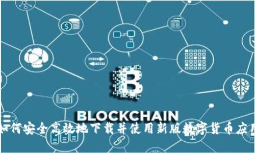 如何安全高效地下载并使用新版数字货币应用