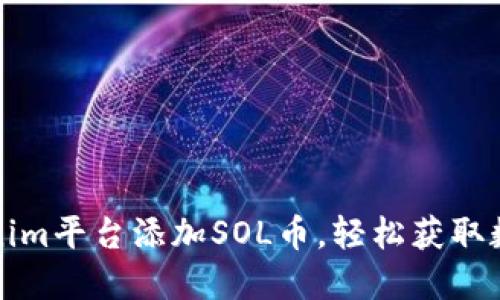 如何通过Tokenim平台添加SOL币,轻松获取数字资产与收益