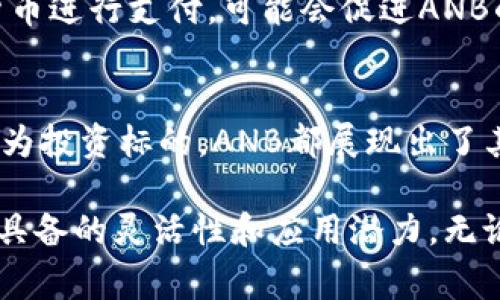 ANB（AnbCoin）是一种数字货币，通常用于区块链技术构建的去中心化平台或应用中。虽然有关ANB的具体信息可能在不同的时期有所变化，但以下是一些可能的特点和应用：

### ANB的基本介绍
ANB作为数字货币，旨在为用户提供一种安全、快速和可靠的交易方式。与传统货币相比，ANB具有去中心化和匿名性的特性，使得用户能够在没有中介的情况下自由地进行交易。

### ANB的目标和应用
ANB通常被用于各种场景，包括：
ul
    li在线支付：用户可以使用ANB进行商品和服务的在线支付。/li
    li智能合约：在特定的平台上，ANB可以用于执行智能合约，自动化执行合约条款。/li
    li权益证明：某些区块链项目可能会允许用户通过持有ANB来参与投票或治理。/li
    li投资：ANB也可以作为一个投资标的，用户可以购买和持有以期望增值。/li
/ul

### ANB的技术基础
ANB通常建立在区块链技术上。它利用分布式账本技术，确保所有交易都是透明和可追溯的。区块链的安全性使得ANB的交易不容易被篡改，从而增强了用户的信任度。

### 购买和存储ANB
购买ANB通常可以通过加密货币交易所进行。用户需要创建一个账户，并验证身份。购买后，建议将ANB存储在安全的钱包中，以防止盗窃或丢失。

### ANB的未来趋势
随着数字货币市场的发展，ANB也面临着许多机遇和挑战。越来越多的企业开始采用数字货币进行支付，可能会促进ANB的普及。同时，相关的监管政策也可能影响ANB的未来发展方向。

### 总结
ANB是一种具有潜力的数字货币，具备多种应用场景。无论是在在线支付、智能合约，还是作为投资标的，ANB都展现出了其独特的优势。随着市场的演变，ANB可能会在未来的发展过程中不断适应新的环境和需求。

通过对ANB的不同方面进行探讨，我们可以看到这种数字货币在日益变化的金融环境中所具备的灵活性和应用潜力。无论你是投资者，还是对数字货币感兴趣的普通用户，理解ANB的特性和应用都是非常重要的。