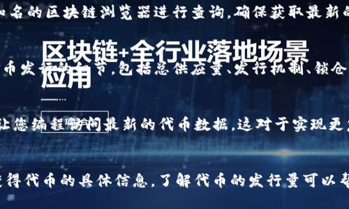 要查找tokenim（代币）发行量，您可以按照以下步骤进行：

1. 访问区块链浏览器
首先，您可以访问相关的区块链浏览器。例如，以太坊的代币通常可以通过以太坊区块浏览器（如Etherscan）查询。对于其他区块链（如Binance Smart Chain或Polygon），您可以使用相应的浏览器（如BscScan或Polygonscan）。

2. 查找代币合约地址
您需要代币的合约地址。如果您不知道代币的合约地址，可以通过项目的官方网站或社交媒体找到。确认信息的真实可靠是很重要的，以防遇到欺诈项目。

3. 输入合约地址进行搜索
在区块链浏览器的搜索框中输入代币的合约地址，然后点击搜索。您将被带到该代币的详细信息页面。在这个页面上，您可以找到有关该代币的各类信息，包括发行量、当前流通量、持有人数量等。

4. 查找总供应量和流通量
在代币信息页面，您会看到“总供应量”（Total Supply）和“流通量”（Circulating Supply）的数据。总供应量是该代币发行的总量，而流通量则是当前市场上流通的数量。这两个数字可以帮助您了解代币的稀缺性及其在市场中的表现。

5. 注意时间和更新频率
请注意，区块链上的数据是实时更新的，但某些网站的信息可能会滞后，因此尽量使用官方或知名的区块链浏览器进行查询，确保获取最新的信息。

6. 使用项目官网或白皮书
除了区块链浏览器，您还可以查阅项目的官方网站或白皮书。项目的白皮书通常会详细说明代币发行的细节，包括总供应量、发行机制、锁仓安排等信息。

使用API进行查询
如果您是开发者，您也可以使用API查询代币信息。一些区块链服务提供商提供API接口，可以让您编程访问最新的代币数据。这对于实现更复杂的应用非常有用。

总结
查找tokenim的发行量并不复杂。依靠区块链浏览器、项目官方网站和白皮书等途径，您可以获得代币的具体信息。了解代币的发行量可以帮助您做出更加明智的投资决策。