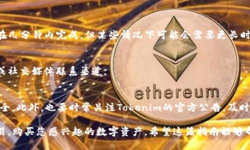 要充值到Tokenim，您可以按照以下步骤进行操作：

第一步：访问Tokenim官方网站
首先，打开您的浏览器，输入Tokenim的官方网站网址。确保您访问的是官方站点，以免上当受骗。

第二步：创建或登录账户
如果您还没有账户，需要先注册一个。在注册过程中，请提供您的电子邮件地址并设置密码。完成后，登录您的账户。如果您已经有账户，请直接输入您的登录凭据。

第三步：查看充值选项
登录后，找到“充值”或“资金管理”选项。此部分通常位于用户账户的导航菜单中。点击进入相关页面，您将看到可用的充值方式，包括银行转账、信用卡支付或者数字货币转账等。

第四步：选择充值方式
选择一种适合自己的充值方式。如果您选择使用数字货币，系统将提供相关的充值地址。如果您选择银行转账或信用卡支付，您需要输入相关的支付信息。

第五步：输入充值金额
在选择充值方式后，输入您计划充值的金额。确保金额符合平台的最低充值要求。根据不同的支付方式，您可能还需要支付一定的手续费。

第六步：确认充值信息
在提交充值请求之前，请仔细检查您的充值信息。这包括充值方式、充值金额、收款地址（如果适用）等。确保所有信息准确无误。

第七步：提交充值请求
确认信息无误后，点击“提交”按钮。系统会处理您的充值请求，并提示您充值进度。

第八步：检查充值状态
充值请求提交后，您可以在账户的“交易记录”或“充值历史”中查看充值状态。通常情况下，充值确认会在几分钟内完成，但某些情况下可能会需要更长时间。

第九步：联系客服（如有问题）
如果您在充值过程中遇到任何问题，可以联系Tokenim的客服。许多平台提供在线客服、电子邮件支持或社交媒体联系渠道。

安全提示
在进行充值时，请确保您遵循相关的安全措施。包括使用强密码、启用双重认证（2FA）等，以保障账户安全。此外，也要时常关注Tokenim的官方公告，及时获取平台的最新信息。

通过以上步骤，您应该能够顺利将资金充值到Tokenim账户中。充值成功后，您就可以在平台上进行交易，购买您感兴趣的数字资产。希望这篇指南能够帮助您顺利完成充值过程。如果您还有其他问题或需要进一步的帮助，请随时咨询Tokenim的客服团队。