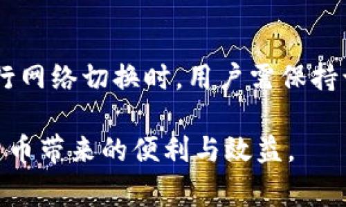 在讨论“Tokenim钱包网络切换有用吗”之前，我们首先要了解什么是Tokenim钱包和网络切换的概念。Tokenim钱包是一种数字货币钱包，允许用户存储、发送和接收不同类型的加密货币。网络切换，即在不同的区块链网络之间切换，能够帮助用户更灵活地管理资产，避免一定的交易费用和延迟。

Tokenim钱包概述
Tokenim钱包是一个功能强大的加密货币钱包。用户可以通过它存储各种类型的数字货币，如比特币、以太坊等。Tokenim钱包支持多种功能，例如直接购买加密货币、交换代币、参与去中心化金融（DeFi）项目等。它的用户界面友好，使得即使是初学者也能轻松上手。

网络切换的定义
网络切换是指在使用Tokenim钱包时，用户可以在不同的区块链网络之间进行切换。这种切换可以涉及以太坊主网、币安智能链、Polygon等多个网络。通过网络切换，用户能够选择最适合的网络来进行交易，享受到更低的手续费和更快的交易确认时间。

网络切换的好处
那为什么网络切换在使用Tokenim钱包时如此重要呢？以下是几个关键点：
ul
li降低交易费用：不同的区块链网络，其交易费用可能有很大差异。用户可以通过选择低费用的网络来减少交易开支。/li
li提高交易速度：有些网络的交易确认速度较快，切换到这些网络可以提高资产转移的效率。/li
li多样化选择：通过不同网络，用户能够访问更多的去中心化应用（dApps），增加投资机会和收益。/li
li避免网络拥堵：在拥堵的网络中，交易确认时间会延长。切换到其他网络可以有效规避这种情况。/li
/ul

如何在Tokenim钱包中进行网络切换
在Tokenim钱包中进行网络切换的步骤通常如下：
ol
li打开Tokenim钱包应用程序。/li
li找到“网络”或“设置”选项。/li
li在网络列表中选择你想要切换的网络。/li
li确认切换，钱包会自动调整。/li
/ol
请注意，每个网络之间的代币可能有所不同。因此，切换网络前务必确保所持代币可以在目标网络上使用。

网络切换可能带来的风险
虽然网络切换有许多好处，但用户也需要注意一些潜在的风险：
ul
li资产损失：如果未正确操作，用户可能会将代币发送到错误的网络，从而导致资产丢失。/li
li安全问题：某些较小或较新的网络可能存在安全风险。用户需仔细研究网络的可靠性。/li
li学习成本：对于新用户来说，了解不同网络的特点和使用方法可能需要一些时间。/li
/ul

总结
总体来说，Tokenim钱包的网络切换功能是非常有用的。它给予用户灵活性，让他们能够在不同的区块链网络上进行交易和投资。在进行网络切换时，用户需保持谨慎，了解相关的风险和成本。合理利用这一功能，可以帮助用户最大化其数字资产的价值。

通过以上分析，相信大家对Tokenim钱包的网络切换有了更全面的理解。希望各位用户都能在使用过程中充分发挥其优势，享受加密货币带来的便利与效益。