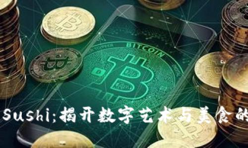 Tokenim Sushi：揭开数字艺术与美食的完美结合
