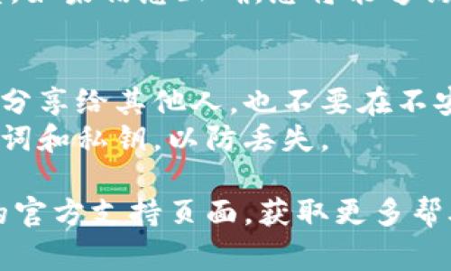 Tokenim钱包的登录方式如果需要使用密钥，通常情况下可以通过以下步骤找到密钥登录的选项：

1. **打开Tokenim钱包应用**：首先，在您的设备上启动Tokenim钱包应用。如果您还没有安装，您需要先从官方渠道下载并安装该应用。

2. **访问登录界面**：在打开应用后，您会看到一个登录界面，通常包括输入钱包地址或私钥的选项。

3. **选择密钥登录选项**：在登录界面上，寻找类似“使用私钥登录”或“按密钥登录”的链接或按钮。这通常是一个可以让您输入私钥的选项。

4. **输入私钥**：点击进入后，您可以输入您的私钥或密钥短语。请确保输入的信息准确无误。

5. **确认并登录**：在输入完毕后，确认您的输入并继续。如果信息正确，您将能够访问您的钱包。

### 注意事项：
- **私钥安全**：请务必将您的私钥保管好。切勿将私钥分享给其他人，也不要在不安全的设备上输入私钥。
- **备份**：在使用密钥登录之前，建议您备份您的助记词和私钥，以防丢失。

如果您在使用过程中遇到问题，可以访问Tokenim钱包的官方支持页面，获取更多帮助和指导。