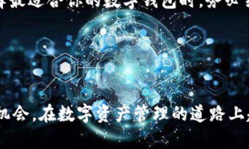 比IM Token更优秀的钱包推荐，提升你的数字资产管理体验

数字钱包, IM Token, 加密货币, 资产管理/guanjianci

引言
随着区块链技术的不断发展和加密货币市场的蓬勃壮大，越来越多的人开始关注数字钱包的安全性和使用便捷性。IM Token作为一款颇具人气的数字钱包，虽然在某些方面表现不俗，但也存在一些不足之处。在这篇文章中，我们将探讨几款比IM Token更优秀的钱包，分析它们的优势，以及为何它们值得你尝试。无论是资产安全，便捷性，还是多样化的功能，这些钱包都有着突出的表现。

一、比较IM Token的不足
IM Token是一个相对成熟的数字钱包应用，但也并不是完美无缺的。首先，IM Token的用户界面对于新手用户来说可能略显复杂。其次，虽然它支持多种资产，但在某些小众币种的支持上可能有所欠缺。此外，IM Token的安全性固然重要，但有时其服务器可能会面临网络攻击的风险，导致用户资产安全受到威胁。这些不足之处使得一些用户开始寻找更优秀的替代方案。

二、推荐钱包一：Trust Wallet
Trust Wallet是一款功能强大的去中心化钱包，由币安（Binance）官方推出。它不仅支持广泛的资产和区块链，还能够让用户直接在钱包内进行交易。
1. 界面友好：Trust Wallet的用户界面设计，极大地降低了新手用户的学习成本。用户可以快速找到所需功能，提升使用体验。
2. 多链支持：与IM Token相比，Trust Wallet能够支持更多的区块链网络，包括Etherum、Binance Smart Chain等主流网络，用户可以在一个钱包内管理多种资产。
3. 安全性高：Trust Wallet采用本地化存储，私钥不会上传至服务器，增加了用户资产的安全性。此外，用户可以通过设置多重签名和指纹识别进一步增强安全性。
4. 交易便捷：Trust Wallet还提供内置的去中心化交易所（DEX），用户可以在钱包内直接进行交易，无需转账到交易平台，大大节省时间和费用。

三、推荐钱包二：MetaMask
MetaMask是一款广受欢迎的以太坊钱包，特别适合DeFi（去中心化金融）应用。它允许用户轻松与去中心化应用（DApp）互动。
1. 浏览器扩展：MetaMask可以作为浏览器扩展使用，用户只需一键就能连接到DeFi平台，无需复杂的操作，非常便利。
2. 多种功能：MetaMask不仅支持以太坊，还可以增加对其他区块链的支持，帮助用户进一步拓展资产投资范围。
3. 积极的社区支持：MetaMask拥有庞大的用户基础，用户可以在社区寻求帮助，解决问题更加高效。
4. 教育资源丰富：MetaMask对新手用户非常友好，提供了大量的教育资源和范例，帮助用户了解如何安全有效地管理自己的数字资产。

四、推荐钱包三：Exodus Wallet
Exodus Wallet是一款桌面和移动端皆可使用的热钱包，具备良好的用户体验和丰富的功能。
1. 直观界面：Exodus的设计非常美观，用户可以轻松找到各种功能，虽然它的功能强大，但却并不复杂。
2. 资产交换：Exodus内置了一个资产交换功能，用户无需离开钱包即可进行资产转换，这在交易时非常方便。
3. 多平台支持：Exodus支持桌面和手机版本，用户可以在不同设备间无缝切换，方便管理资产。
4. 社区互动：Exodus积极参与社区活动，不定期举办在线研讨会，帮助用户了解最新的市场动态和投资策略。

五、推荐钱包四：Coinomi Wallet
Coinomi是一款支持多种语言和多种币种的数字钱包，特别适合全球用户。
1. 多语言支持：Coinomi支持超过25种语言，能够满足全球用户的需求，更加友好。
2. 多币种支持：Coinomi支持超过1770种加密资产，极大地拓宽了用户的投资范围，非常适合多币种投资者。
3. 隐私保护：Coinomi非常重视用户的隐私，所有的交易数据都是匿名的，不会泄露用户信息。
4. 易于使用：Coinomi的界面设计十分直观，用户上手快速，适合各类投资者使用。

六、钱包选择的注意事项
在选择数字钱包时，用户应该考虑多个因素，包括安全性、易用性、支持币种的广泛性等。此外，建议用户定期对钱包进行更新，以确保安全补丁及时到位。而且在选择钱包时，最好选择一些社区活跃、更新频繁的钱包，这样能够更好地保障资产的安全。

七、结论
尽管IM Token在数字钱包领域有着一定的影响力，但市场上还有很多更优秀的选择。Trust Wallet、MetaMask、Exodus和Coinomi都各具特色，能够满足不同用户的需求。在选择最适合你的数字钱包时，务必结合自身的实际需求，确保在安全性和便捷性上都能达到最佳平衡。记住，安全永远是数字资产管理的重中之重。 

通过充分了解不同钱包的特点和功能，做出明智的选择。日志你的资产管理旅程，让每一笔投资都安全且便捷。

附录
在当前的数字货币环境中，保持对市场动态的敏感十分重要。各种钱包的出现和消失都可能对你的投资产生影响。因此，实时关注加密领域的最新消息，珍惜每一次学习和投资的机会，在数字资产管理的道路上越走越远。