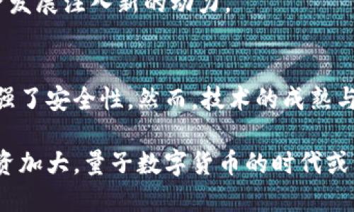 探索量子数字货币：未来金融的新趋势与挑战/  
量子计算, 数字货币, 区块链技术, 未来金融/guanjianci  

引言  
科技的迅猛发展正在改变我们的金融生态。量子计算作为一种前沿技术，其潜力正逐渐被应用于数字货币领域。在这一背景下，量子数字货币应运而生。这种新型货币的代号象征着未来金融的新趋势与挑战。本文将深入探讨量子数字货币的概念，技术基础及其对金融行业的深远影响。  

量子数字货币的基础概念  
量子数字货币是将量子计算与数字货币结合的产物。其基本原则是利用量子计算的优越性能，提升数字货币的安全性与效率。不同于传统的数字货币，量子数字货币将使用量子位（qubits）来处理信息，而不是经典的比特。这样一来，其交易和验证的速度将大幅提升，同时也能抵御许多网络攻击。

量子计算与数字货币的结合  
量子计算是一种利用量子力学原理进行计算的技术。其最大的优势在于能够并行处理大量信息。这使得量子计算机在破解传统加密算法方面具备超强能力。然而，这也意味着，当前许多数字货币的安全协议可能在未来面临威胁。因此，科学家们开始探索如何将量子计算应用于数字货币，以提升其安全性。

量子数字货币的优势  
首先，量子数字货币在安全性上有了质的飞跃。传统数字货币在面对量子计算时，可能会被轻易破解。而量子数字货币则采用了一种全新的加密机制，利用量子纠缠和量子密钥分发等技术，使其几乎无法被攻击。  
其次，量子数字货币的交易速度将显著提高。由于量子计算能力的增强，交易验证的时间将从几分钟缩短为几秒。这对于金融市场中频繁的交易活动来说，将带来质的改善。  

量子数字货币的应用场景  
量子数字货币有潜力在多个领域展现其价值。例如，在国际金融转账中，量子数字货币可以加快资金流动，减少中间环节，降低交易成本。  
在供应链管理方面，量子数字货币也能够提供实时追踪和，从而提高透明度和效率。  

量子数字货币发展中的挑战  
尽管量子数字货币前景广阔，然而其发展也面临诸多挑战。其中之一即是技术的成熟程度。量子计算仍处在不断探索之中，现阶段尚未有完全成熟的量子计算平台，这使得量子数字货币的推广面临困难。   
此外，政策法规的滞后也给量子数字货币的应用带来了障碍。如何在保证安全性的同时，制定合理的法规，是各国政府需要共同面对的问题。  

未来展望  
随着技术的不断进步，量子数字货币未来将展现出更加广阔的应用前景。预计在未来十年，量子数字货币将进入我们的日常生活，为我们带来更为安全高效的金融体验。  
科技与金融的结合不仅仅是技术的进步，更是对我们生活方式的改变。量子数字货币将成为未来金融体系的重要组成部分，为全球的经济发展注入新的动力。  

结论  
量子数字货币作为一种新兴资产形式，具有巨大的潜力与挑战。其结合了量子计算与数字货币的优势，不仅提升了金融交易的效率，更加强了安全性。然而，技术的成熟与政策法规的配套是其发展的关键。未来，量子数字货币将可能颠覆我们对金融的理解和应用，值得每一个金融从业者与投资者的关注。  

在探索量子数字货币的过程中，令我们期待的不仅是技术的创新，更是其对社会、经济和文化的深刻影响。随着全球各地对量子科技的投资加大，量子数字货币的时代或许已经悄然来临。  