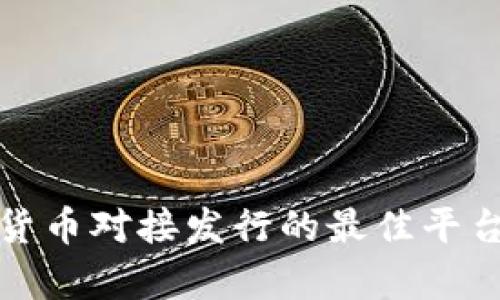 数字货币对接发行的最佳平台分析